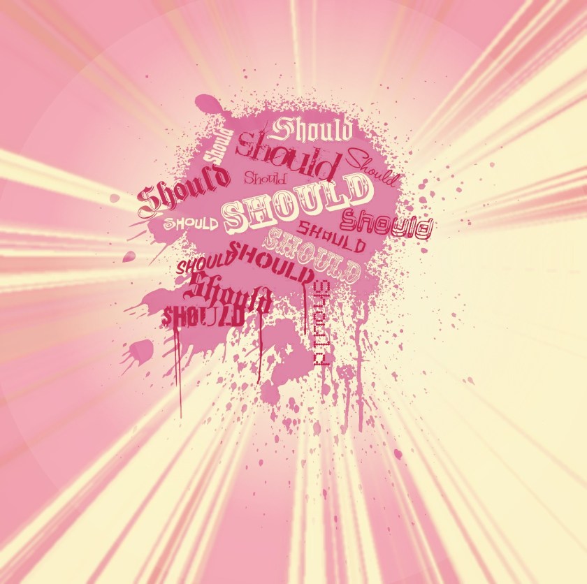 Don't should on yourself